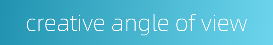 creative angle of view的同义词