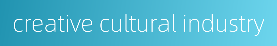 creative cultural industry的同义词