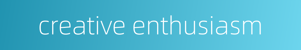 creative enthusiasm的同义词