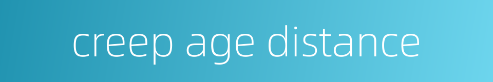 creep age distance的同义词