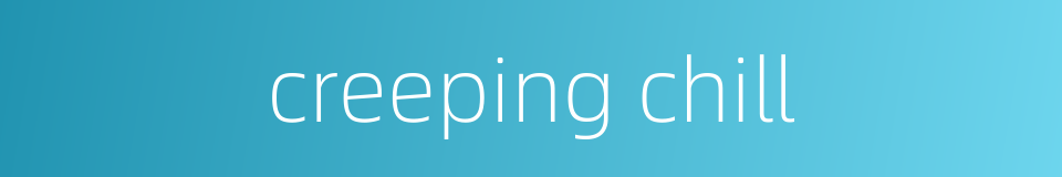 creeping chill的同义词