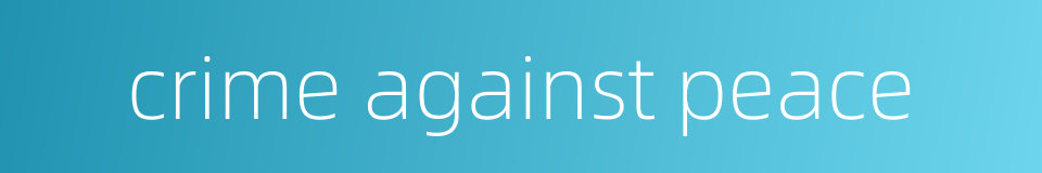 crime against peace的同义词