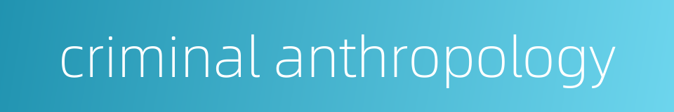 criminal anthropology的同义词
