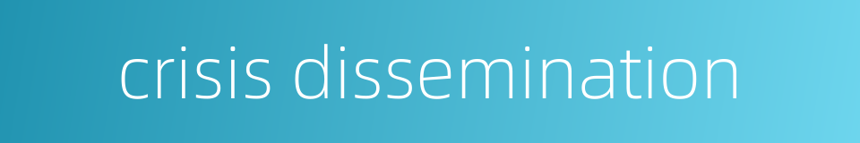 crisis dissemination的同义词