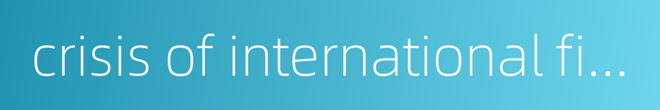 crisis of international finance的同义词