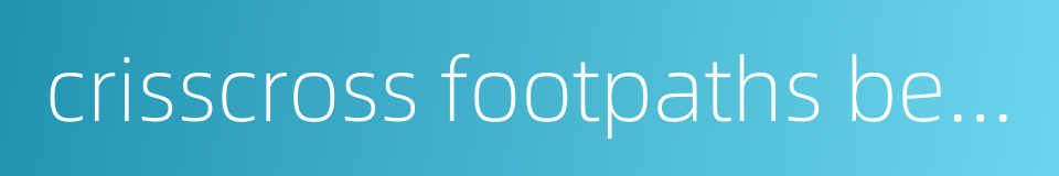 crisscross footpaths between fields的同义词