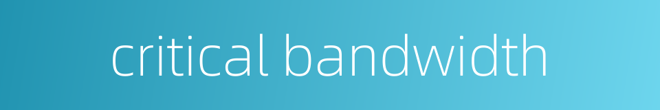 critical bandwidth的同义词