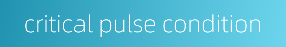critical pulse condition的同义词