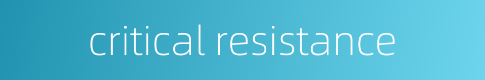 critical resistance的同义词
