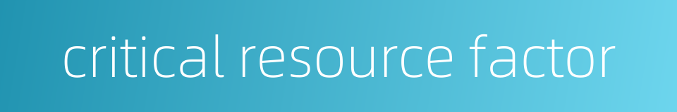 critical resource factor的同义词