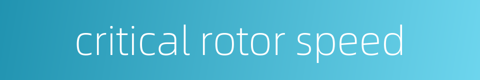 critical rotor speed的同义词