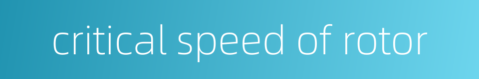 critical speed of rotor的同义词