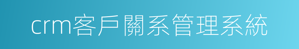 crm客戶關系管理系統的同義詞