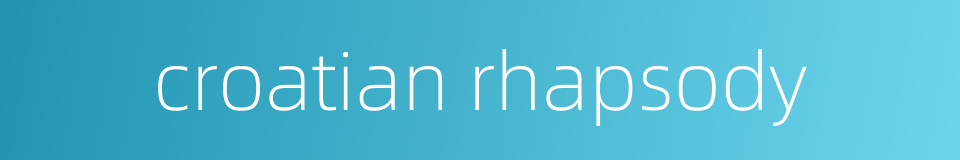 croatian rhapsody的同义词