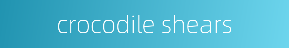 crocodile shears的同义词