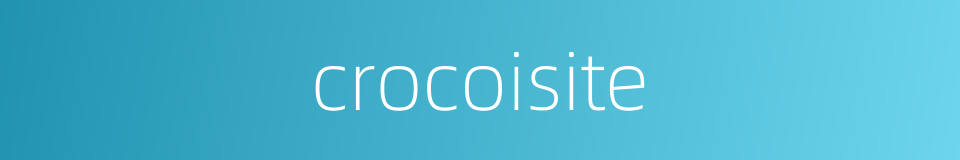 crocoisite的同义词