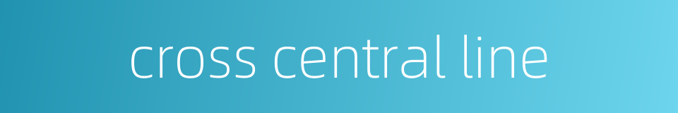 cross central line的同义词