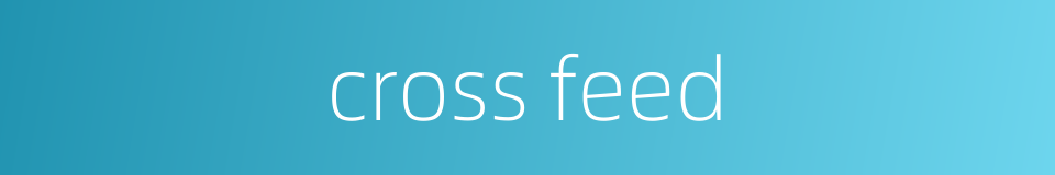 cross feed的同义词