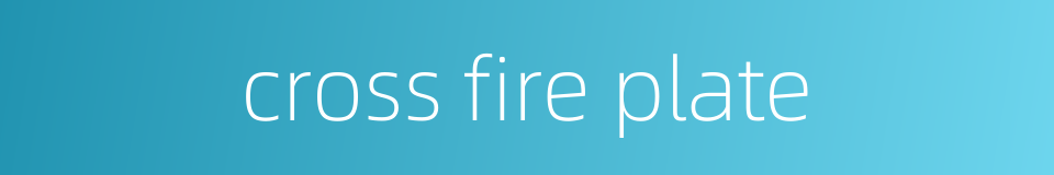 cross fire plate的同义词