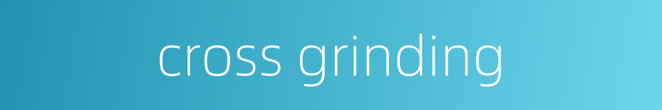 cross grinding的同义词