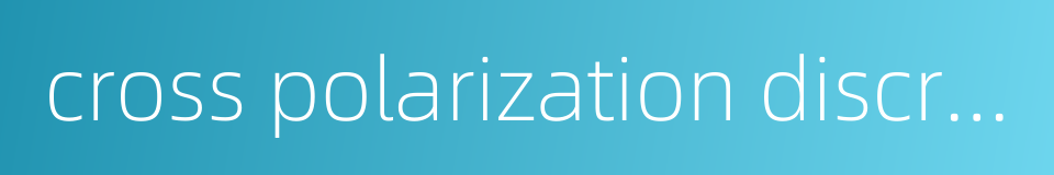 cross polarization discrimination的同义词