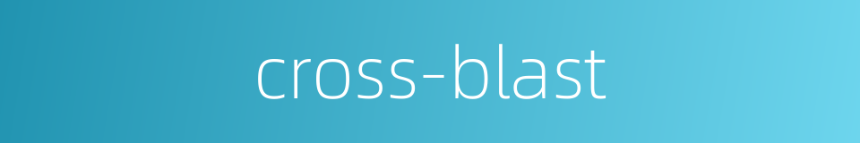 cross-blast的同义词
