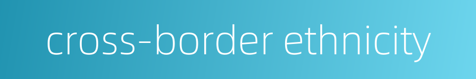 cross-border ethnicity的同义词