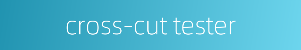 cross-cut tester的同义词