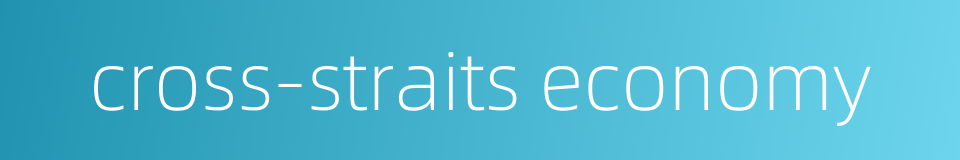 cross-straits economy的同义词