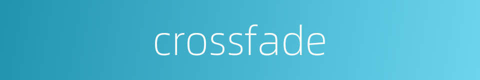 crossfade的同义词