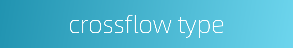 crossflow type的同义词
