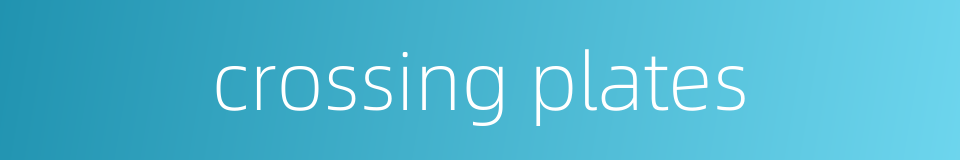 crossing plates的同义词