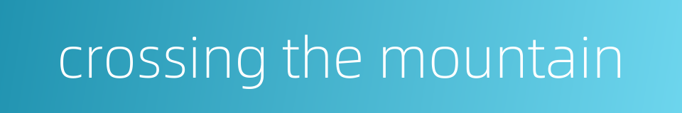 crossing the mountain的同义词