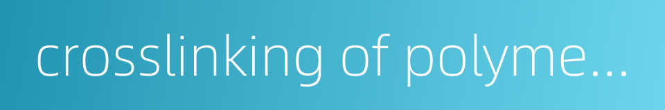 crosslinking of polymers by irradiation的同义词