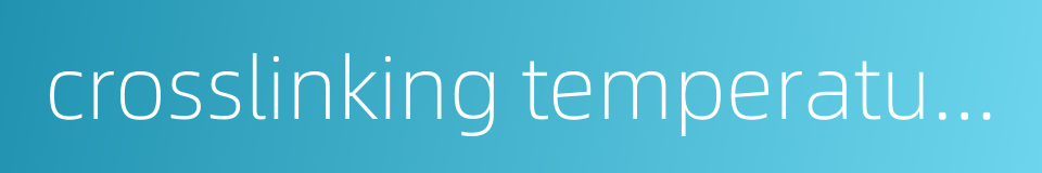 crosslinking temperature的同义词