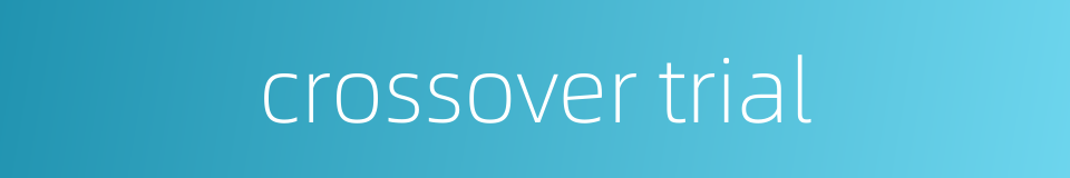 crossover trial的同义词