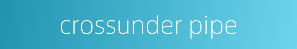 crossunder pipe的同义词