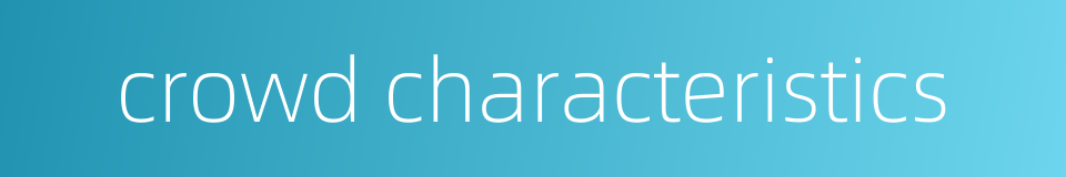 crowd characteristics的同义词