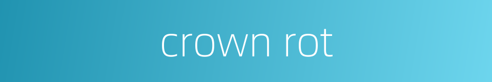 crown rot的同义词
