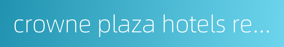crowne plaza hotels resorts的同义词