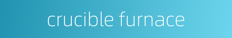 crucible furnace的同义词