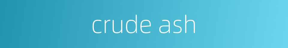 crude ash的同义词