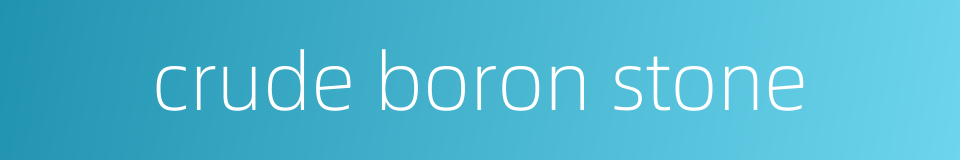 crude boron stone的同义词