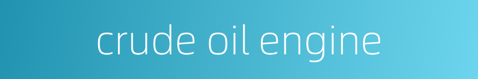 crude oil engine的同义词