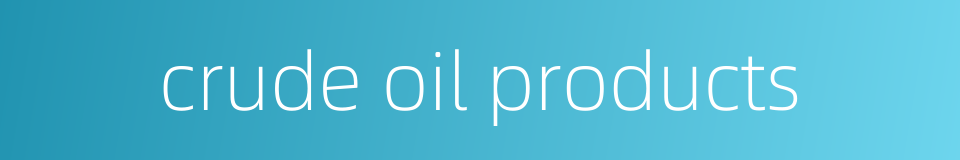 crude oil products的同义词