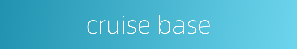 cruise base的同义词