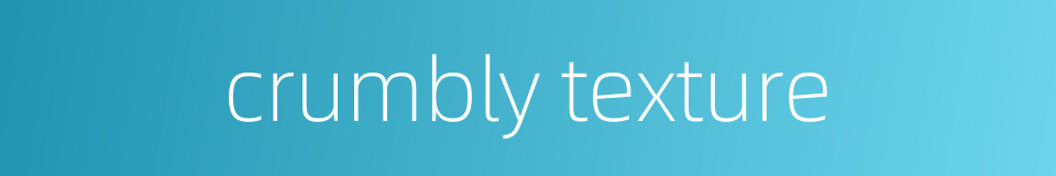 crumbly texture的同义词