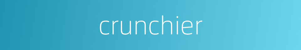 crunchier的同义词