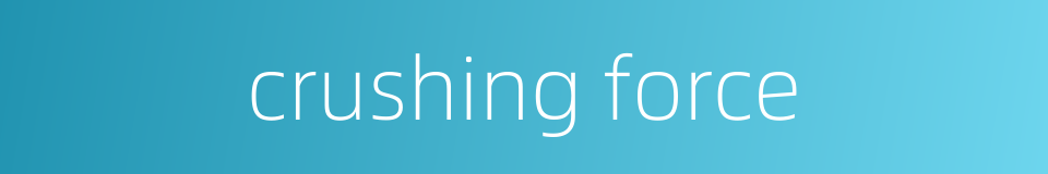 crushing force的同义词
