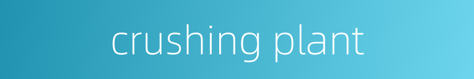 crushing plant的同义词